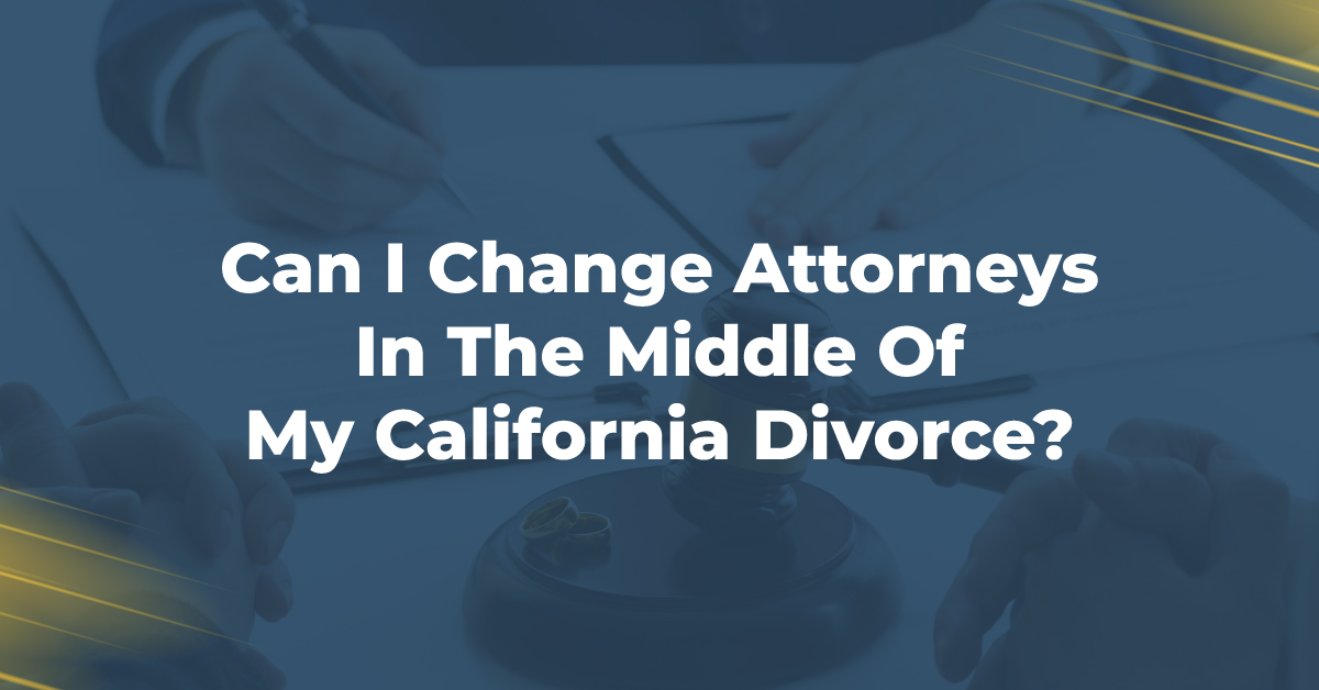 Can I Change Attorneys In The Middle Of My California Divorce?
